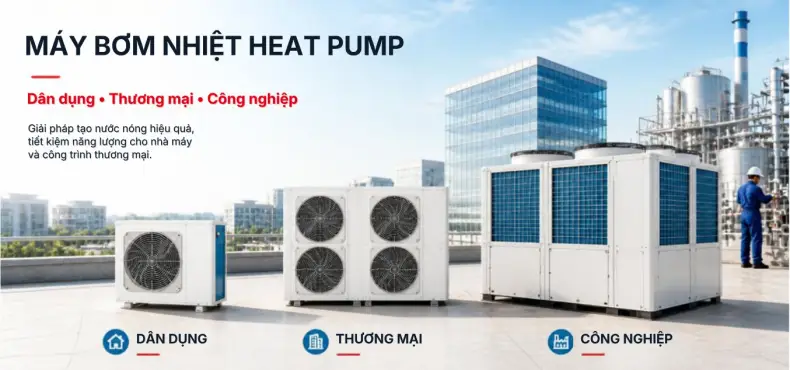 Máy bơm nhiệt Heat Pump dân dụng, thương mại, công nghiệp Máy bơm nhiệt Heat Pump dân dụng, thương mại, công nghiệp